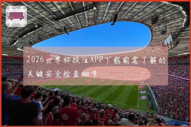 2026世界杯投注APP下载前需了解的关键安全检查细节