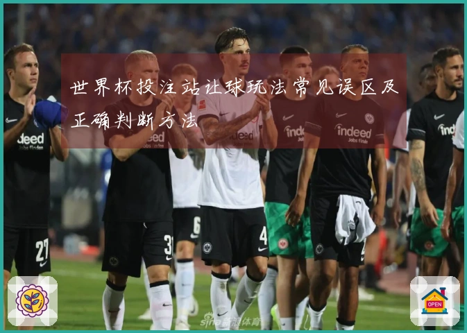 世界杯投注站让球玩法常见误区及正确判断方法