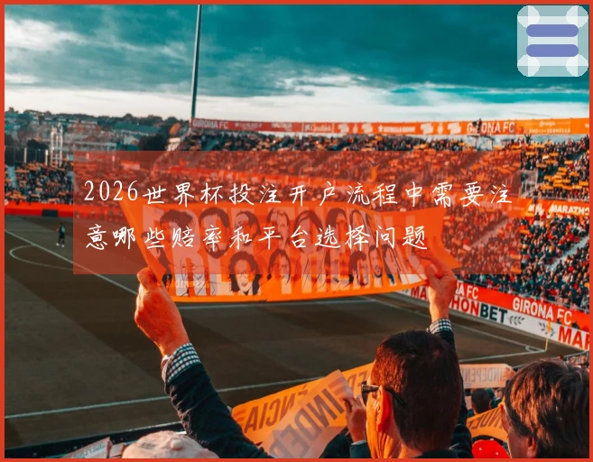2026世界杯投注开户流程中需要注意哪些赔率和平台选择问题